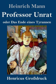 Title: Professor Unrat (Großdruck): oder Das Ende eines Tyrannen, Author: Heinrich Mann