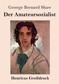 Title: Der Amateursozialist (Groï¿½druck), Author: George Bernard Shaw