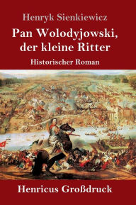 Title: Pan Wolodyjowski, der kleine Ritter (Großdruck): Historischer Roman, Author: Henryk Sienkiewicz