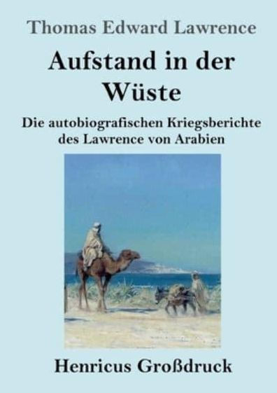 Aufstand in der Wï¿½ste (Groï¿½druck): Die autobiografischen Kriegsberichte des Lawrence von Arabien