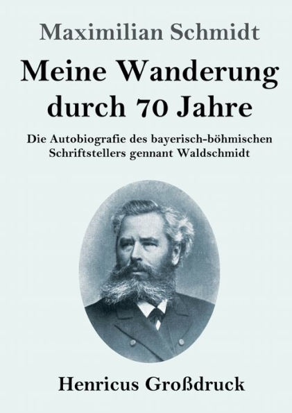 Meine Wanderung durch 70 Jahre (Großdruck): Die Autobiografie des bayerisch-böhmischen Schriftstellers gennant Waldschmidt