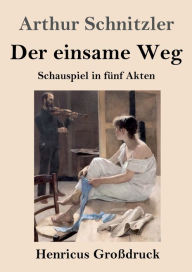 Title: Der einsame Weg (Großdruck): Schauspiel in fünf Akten, Author: Arthur Schnitzler