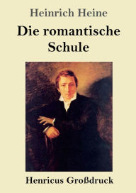 Title: Die romantische Schule (Groï¿½druck), Author: Heinrich Heine