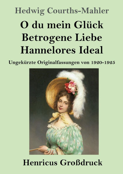 O du mein Glï¿½ck / Betrogene Liebe Hannelores Ideal (Groï¿½druck): Ungekï¿½rzte Originalfassungen von 1920-1925