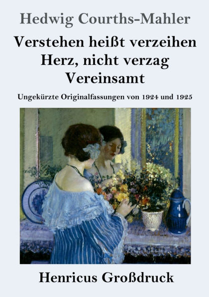 Verstehen heiï¿½t verzeihen / Herz, nicht verzag Vereinsamt (Groï¿½druck): Ungekï¿½rzte Originalfassungen von 1924 und 1925