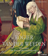 Title: Rogier van der Weyden: Masters of Netherlandish Art, Author: Stephan Kemperdick