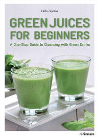 Title: Green Juices for Beginners: A One-Stop Guide to Cleansing Your Body, Author: Carla Zaplana