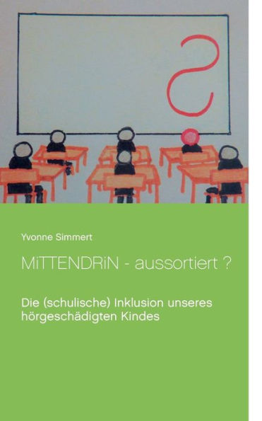 Mittendrin - aussortiert ?: Die (schulische) Inklusion unseres hörgeschädigten Kindes