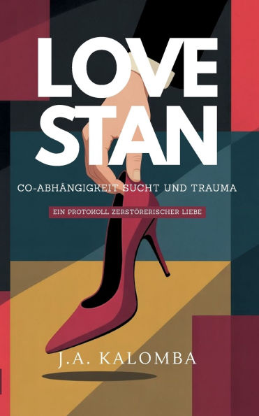 Love Stan - Co-Abh�ngigkeit, Sucht und Trauma: Ein Protokoll zerst�rerischer Liebe