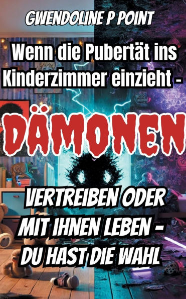 Wenn die Pubertï¿½t ins Kinderzimmer einzieht.: Dï¿½monen vertreiben oder mit ihnen leben, du hast die Wahl