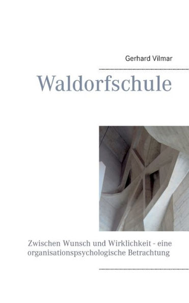 Waldorfschule: Zwischen Wunsch und Wirklichkeit - eine organisationspsychologische Betrachtung