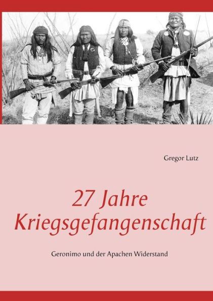 27 Jahre Kriegsgefangenschaft: Geronimo und der Apachen Widerstand