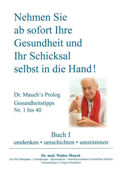 Nehmen Sie ab sofort Ihre Gesundheit und Ihr Schicksal selbst in die Hand! Buch I: umdenken - umschichten - umstimmen