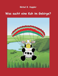 Title: Was sucht eine Kuh im Gebirge?, Author: Bïrbel B Kappler