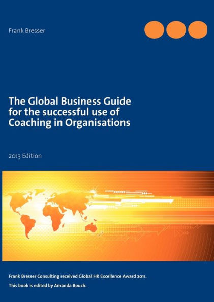 The global business guide for the successful use of coaching in organisations: 2013 Edition