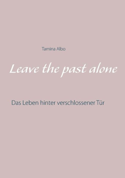 Leave the Past Alone: Das Leben hinter verschlossener Tï¿½r