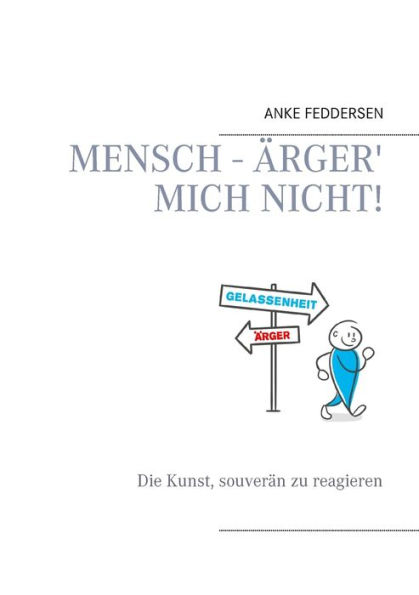 Mensch - ï¿½rger' mich nicht!: Die Kunst, souverï¿½n zu reagieren