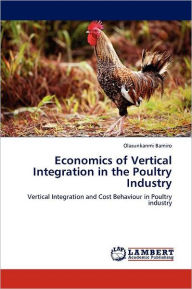 Title: Economics of Vertical Integration in the Poultry Industry, Author: Olasunkanmi Bamiro