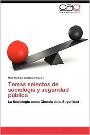 Title: Temas Selectos de Sociologia y Seguridad Publica, Author: Ra L. Remigio Gonz Lez Aguilar