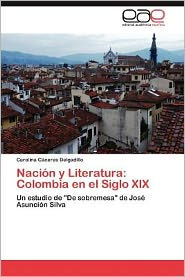 Title: Nacion y Literatura: Colombia En El Siglo XIX, Author: Carolina C. Ceres Delgadillo