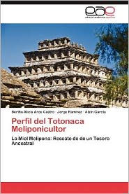 Title: Perfil del Totonaca Meliponicultor, Author: Bertha Alicia Arce Castro