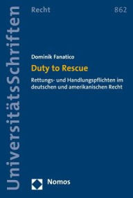 Title: Duty to Rescue: Rettungs- und Handlungspflichten im deutschen und amerikanischen Recht, Author: Dominik Fanatico