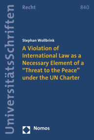 Title: A Violation of International Law as a Necessary Element of a 'Threat to the Peace' under the UN Charter, Author: Stephan Wollbrink