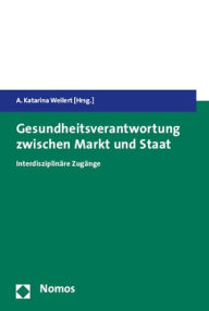 Title: Gesundheitsverantwortung zwischen Markt und Staat: Interdisziplinare Zugange, Author: A Katarina Weilert