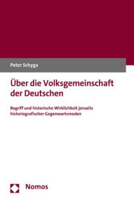 Title: Uber die Volksgemeinschaft der Deutschen: Begriff und historische Wirklichkeit jenseits historiografischer Gegenwartsmoden, Author: Peter Schyga