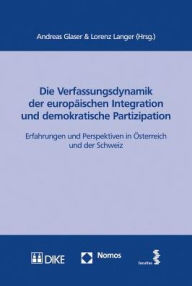 Title: Die Verfassungsdynamik der europaischen Integration und demokratische Partizipation: Erfahrungen und Perspektiven in Osterreich und der Schweiz, Author: Andreas Glaser