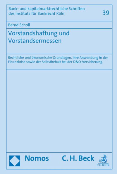 Vorstandshaftung und Vorstandsermessen: Rechtliche und okonomische Grundlagen, ihre Anwendung in der Finanzkrise sowie der Selbstbehalt bei der D&O-Versicherung