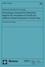 Title: Promoting a Second-Tier Protection Regime for Innovation of Small and Medium-Sized Enterprises in South Asia: The Case of Sri Lanka, Author: Nishantha Sampath Punchi Hewage