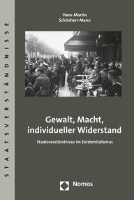 Title: Gewalt, Macht, individueller Widerstand: Staatsverstandnisse im Existentialismus, Author: Hans-Martin Schonherr-Mann