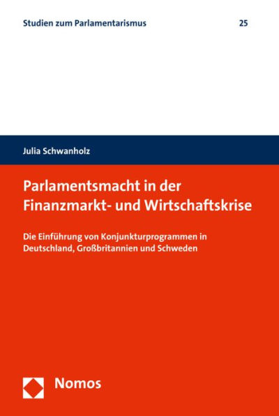 Parlamentsmacht in der Finanzmarkt- und Wirtschaftskrise: Die Einfuhrung von Konjunkturprogrammen in Deutschland, Grossbritannien und Schweden