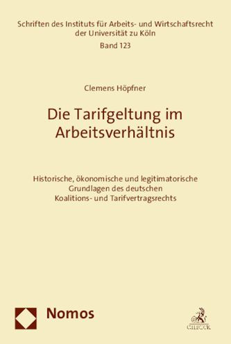 Die Tarifgeltung im Arbeitsverhaltnis: Historische, okonomische und legitimatorische Grundlagen des deutschen Koalitions- und Tarifvertragsrechts