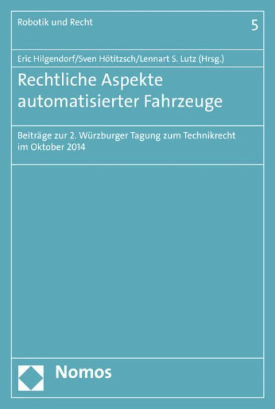 Rechtliche Aspekte automatisierter Fahrzeuge: Beitrage zur 2. Wurzburger Tagung zum Technikrecht im Oktober 2014