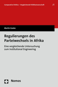 Title: Regulierungen des Parteiwechsels in Afrika: Eine vergleichende Untersuchung zum Institutional Engineering, Author: Martin Goeke