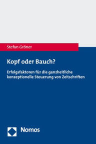 Title: Kopf oder Bauch?: Erfolgsfaktoren fur die ganzheitliche konzeptionelle Steuerung von Zeitschriften, Author: Stefan A Groner