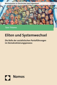 Title: Eliten und Systemwechsel: Die Rolle der sozialistischen Parteifuhrungen im Demokratisierungsprozess, Author: Tom Thieme