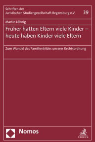 Title: Fruher hatten Eltern viele Kinder - heute haben Kinder viele Eltern: Zum Wandel des Familienbildes unserer Rechtsordnung, Author: Martin Lohnig