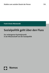 Title: Sozialpolitik geht uber den Fluss: Zur verborgenen Psychodynamik in der Wissenschaft von der Sozialpolitik, Author: Frank Schulz-Nieswandt