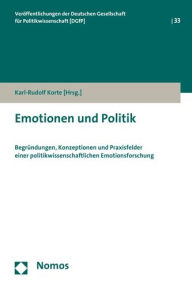 Title: Emotionen und Politik: Begrundungen, Konzeptionen und Praxisfelder einer politikwissenschaftlichen Emotionsforschung, Author: Karl-Rudolf Korte