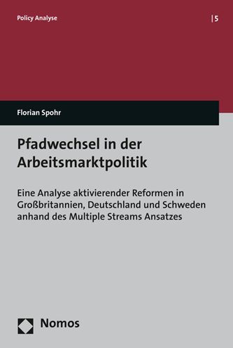 Pfadwechsel in der Arbeitsmarktpolitik: Eine Analyse aktivierender Reformen in Grossbritannien, Deutschland und Schweden anhand des Multiple Streams Ansatzes