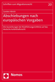 Title: Abschiebungen nach europaischen Vorgaben: Die Auswirkungen der Ruckfuhrungsrichtlinie auf das deutsche Aufenthaltsrecht, Author: Carsten Horich