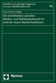 Title: Die Schnittstellen zwischen Marken- und Wettbewerbsrecht im Licht der neuen Markenfunktionen, Author: Hans-Christian Woger