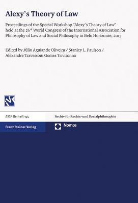 Alexy's Theory of Law: Proceedings of the Special Workshop 'Alexy's Theory of Law' held at the 26th World Congress of the International Association for Philosophy of Law and Social Philosophy in Belo Horizonte, 2013