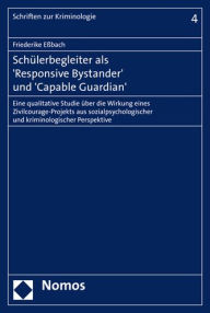 Title: Schulerbegleiter als 'Responsive Bystander' und 'Capable Guardian': Eine qualitative Studie uber die Wirkung eines Zivilcourage-Projekts aus sozialpsychologischer und kriminologischer Perspektive, Author: Friederike Essbach