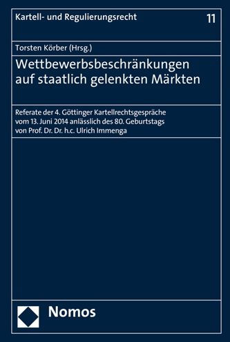 Wettbewerbsbeschrankungen auf staatlich gelenkten Markten: Referate der 4. Gottinger Kartellrechtsgesprache vom 13. Juni 2014 anlasslich des 80. Geburtstags von Prof. Dr. Dr. h.c. Ulrich Immenga