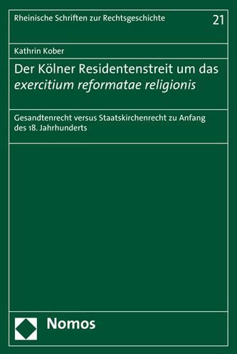 Der Kolner Residentenstreit um das exercitium reformatae religionis: Gesandtenrecht versus Staatskirchenrecht zu Anfang des 18. Jahrhunderts