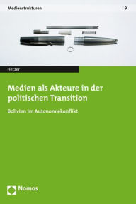 Title: Medien als Akteure in der politischen Transition: Bolivien im Autonomiekonflikt, Author: Andreas Hetzer